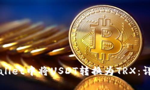如何在TPWallet中将USDT转换为TRX：详细操作指南