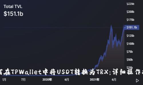 如何在TPWallet中将USDT转换为TRX：详细操作指南