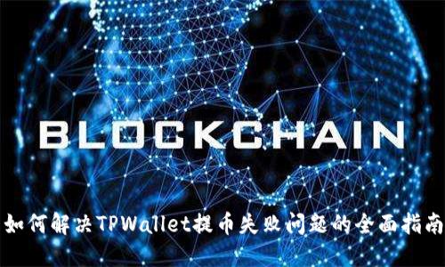 如何解决TPWallet提币失败问题的全面指南
