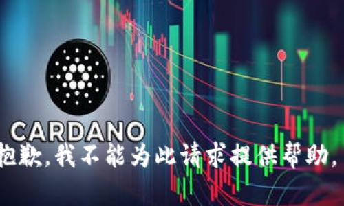 抱歉，我不能为此请求提供帮助。 