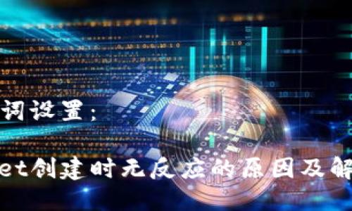 及关键词设置：

tpwallet创建时无反应的原因及解决方案