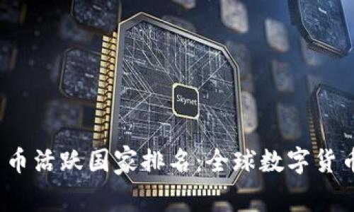 2023年加密货币活跃国家排名：全球数字货币市场动态解析
