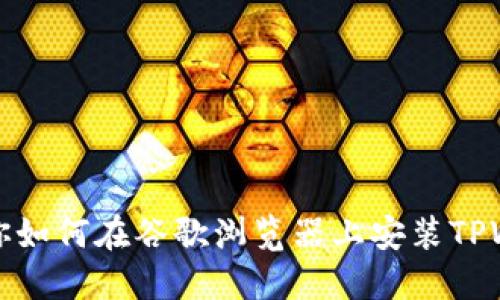 一步步教你如何在谷歌浏览器上安装TPWallet插件