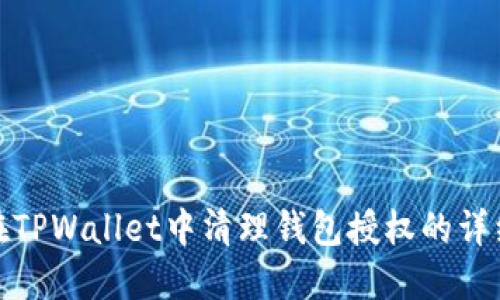 如何在TPWallet中清理钱包授权的详细步骤