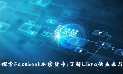 深入探索Facebook加密货币：了解Libra的未来与挑战