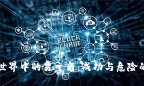 加密货币世界中的男主角：成功与危险的双重生活