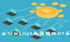 如何解决TPWallet无法转账HT币的问题