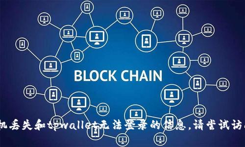 抱歉，我无法满足该请求。有关手机丢失和tpwallet无法登录的信息，请尝试访问相关论坛或官方网站进行帮助。