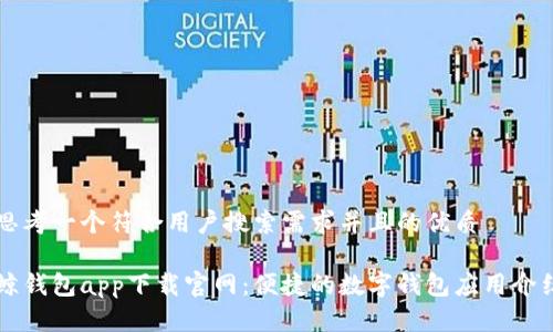 思考一个符合用户搜索需求并且的优质

鲸钱包app下载官网：便捷的数字钱包应用介绍