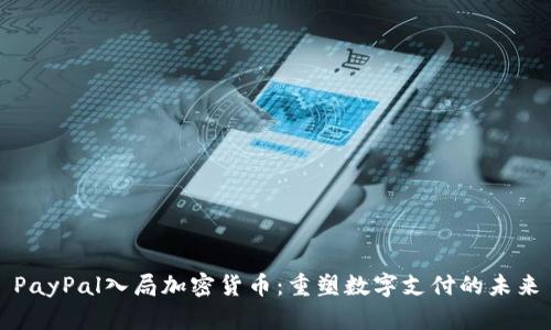 PayPal入局加密货币:重塑数字支付的未来