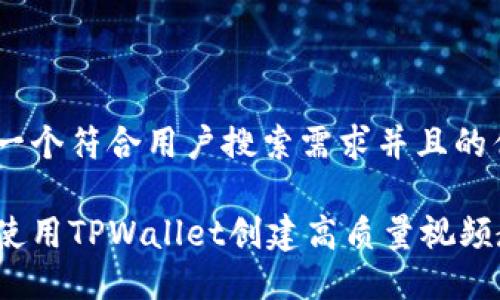 思考一个符合用户搜索需求并且的优质

如何使用TPWallet创建高质量视频教程？