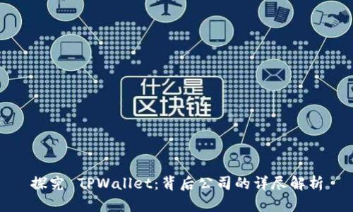 探究 TPWallet：背后公司的详尽解析