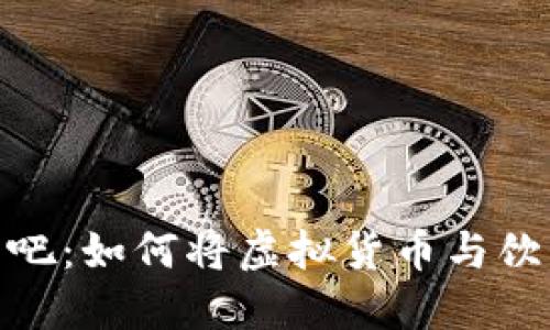 加密货币创意酒吧:如何将虚拟货币与饮品文化完美结合