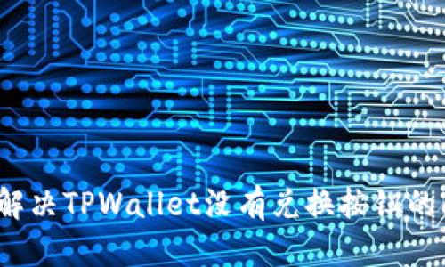 如何解决TPWallet没有兑换按钮的问题？