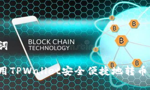 和关键词

如何使用TPWallet安全便捷地转币到货币？