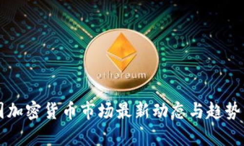 英国加密货币市场最新动态与趋势分析