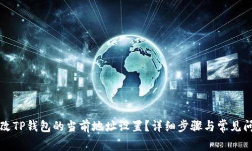 如何更改TP钱包的当前地址设置?详细步骤与常见问题解析