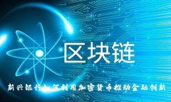 新兴银行如何利用加密货币推动金融创新