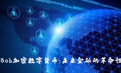 深度解析Bob加密数字货币:未来金融的革命性解决方案