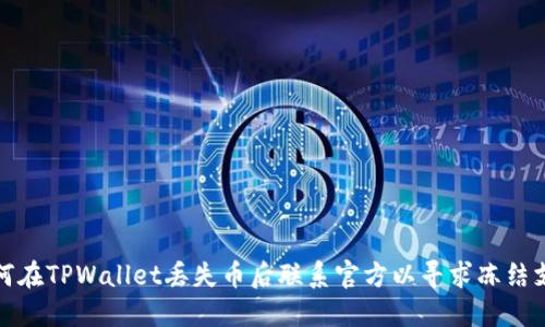 如何在TPWallet丢失币后联系官方以寻求冻结支持