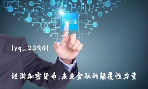 |vq_2390|  

  
涟漪加密货币：未来金融的颠覆性力量