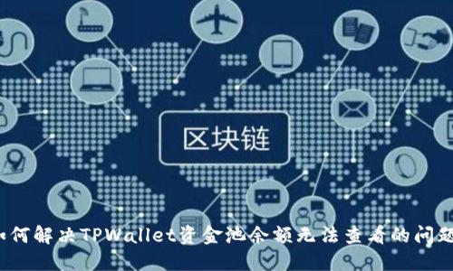 如何解决TPWallet资金池余额无法查看的问题？