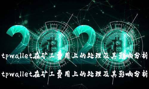 tpwallet在矿工费用上的处理及其影响分析

tpwallet在矿工费用上的处理及其影响分析