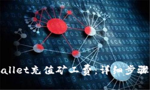 如何为TPWallet充值矿工费：详细步骤和注意事项