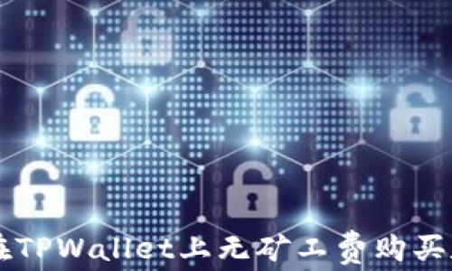 
如何在TPWallet上无矿工费购买数字币