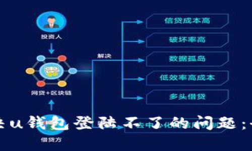 如何解决u钱包登陆不了的问题：全面指南