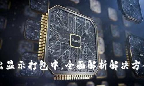 TPWallet转出显示打包中，全面解析解决方案与常见问题