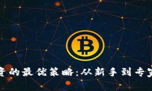 加密货币投资的最优策略：从新手到专家的全面指南