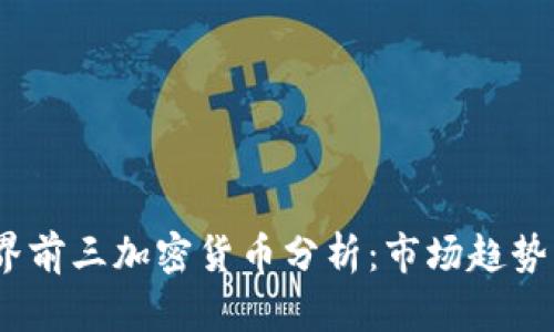 2023年世界前三加密货币分析：市场趋势与投资机会