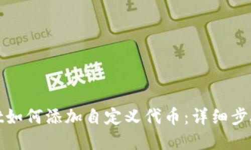 tpwallet如何添加自定义代币：详细步骤与指南
