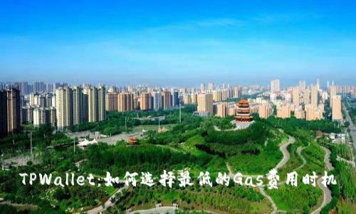 TPWallet：如何选择最低的Gas费用时机