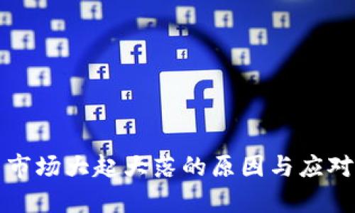 加密货币市场大起大落的原因与应对策略分析