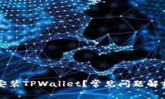 为什么无法安装TPWallet？常见问题解析与解决方案