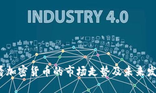 如何查看加密货币的市场走势及未来发展趋势？