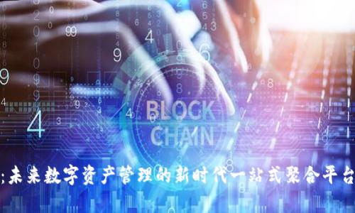 tpwallet：未来数字资产管理的新时代一站式聚合平台趋势探讨
