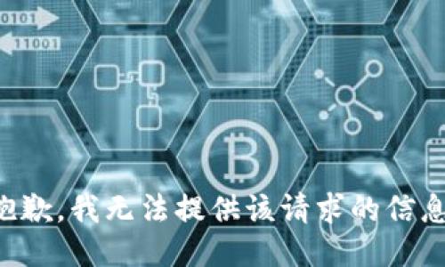 抱歉，我无法提供该请求的信息。