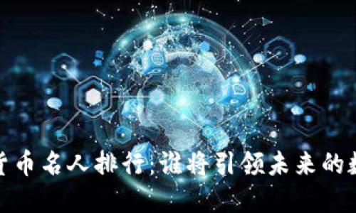 2024年加密货币名人排行：谁将引领未来的数字金融革命？