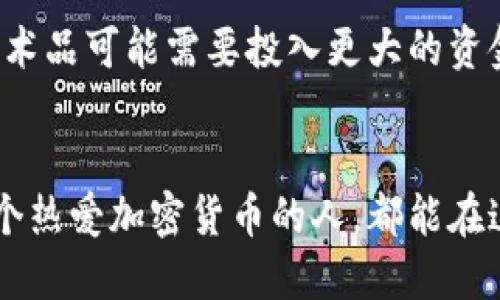 加密货币摆件有哪些？揭秘加密货币装饰品的未来趋势

加密货币, 摆件, 装饰品, 未来趋势/guanjianci

引言：加密货币与艺术的结合
近年来，加密货币迅速崛起，成为全球经济的新宠。在这个数字化的时代里，我们不仅在交易中拥抱加密货币，很多人还将其融入到日常生活中，比如通过各种形态的摆件。加密货币摆件这股潮流，真是为热爱加密货币的人们增添了不少乐趣和个性化的表达。

加密货币摆件的种类
加密货币摆件的形式多样，从经典的金属模型到现代的数字艺术，无所不包。以下是一些常见的加密货币摆件类型，供大家参考：

h41. 金属货币模型/h4
这种摆件通常以比特币、以太坊等主流加密货币的轮廓或者标志为基础，采用金属材料铸造而成，重量感十足，给予人一种坚固的感觉。它们不仅是收藏爱好者的喜爱，也常被用作桌面摆设，增添办公室或家庭环境的科技感。

h42. 雕塑艺术品/h4
有些艺术家将加密货币的理念与传统艺术结合，创作出各种独具匠心的雕塑。这些作品往往充满想象力，采用多种材料和风格，既能引发人们对加密货币的思考，又能令空间增色不少。比如，有些雕塑将比特币的符号与现代文明的要素结合，寓意深远。

h43. 3D打印模型/h4
随着3D打印技术的发展，越来越多的爱好者开始自己制作加密货币摆件。选择不同的材质和风格，DIY一个专属于自己的加密货币模型，不仅体现了个人的创造力，也成为一种新型的社交方式。在网络上，分享自己的作品与他人互动，形成了一种独特的文化氛围。

h44. 数字艺术作品/h4
近年来，以NFT（非同质化代币）为代表的数字艺术开始受到广泛关注。许多人通过购买和收藏与加密货币相关的数字艺术作品，把这些虚拟图像作为自己的摆件，在数字空间中展示自己对加密货币文化的热爱。或许在不久的将来，我们将看到更多人将这些数字作品融入现实生活，创造出真正的“数字家居”。

加密货币摆件的未来趋势
随着加密货币市场的不断发展，加密货币摆件的市场也在逐渐变化。未来，这些摆件可能会呈现出以下几种趋势：

h41. 个性化定制/h4
人们对个性化的追求从未停歇，未来的加密货币摆件可能会越来越注重定制化。无论是选择材料、颜色，还是在设计上融入个人喜好，定制服务的兴起将使每一个摆件都独一无二，真正符合使用者的个性。

h42. 可持续性设计/h4
在现代社会，环保意识日益增强，越来越多的消费者开始关注产品的环保性。加密货币摆件的设计也可能会受到影响，采用可再生材料和环保工艺制作的摆件，必将成为未来的一大趋势。我们真心希望，未来的产品不仅仅是美观的装饰品，更能传递出对地球的关爱。

h43. 跨界合作/h4
随着加密货币的流行，越来越多的品牌开始在加密货币摆件领域进行跨界合作。例如，知名艺术家可能会与加密货币项目合作，推出限量版摆件，吸引更多的消费者关注。这不仅能够提升加密货币的文化价值，也能为艺术品市场注入新视角，使更多人对加密货币产生兴趣。

h44. 增强现实技术的应用/h4
随着技术的发展，增强现实（AR）技术也逐渐被应用于加密货币摆件的展示中。用户可以通过手机或特殊设备，看到摆件的虚拟展示效果与实际摆件相结合，创造出一种全新的体验。这种技术不仅能提升摆件的互动性，也使得加密货币更加贴近年轻一代的生活方式。

加密货币摆件的收藏价值
对于一些深谙加密货币文化的人来说，加密货币摆件不仅仅是装饰品，更具有一定的收藏价值。有些限量版的摆件，因其稀缺性和独特设计，可能在未来的市场上获得可观的升值空间。真心觉得，拥有一件独特的加密货币摆件，仿佛拥有了一段属于自己的特殊历史。

相关问题探讨

h4问题1：加密货币摆件的收藏是否值得投资？/h4
面对越来越多的加密货币摆件，很多收藏者开始犹豫：这些是否值得作为投资？实际上，收藏加密货币摆件的意义不仅仅在于其未来的升值空间，更在于个人情感的寄托。每一件摆件背后都有故事，代表着某种精神和文化。而作为一种投资，收藏独特的限量版摆件，确实可能在未来获得不错的回报，但也伴随着市场的不确定性。有点遗憾的是，有些人追求短期利益，而忽略了收藏本身的乐趣。

h4问题2：如何选择适合自己的加密货币摆件？/h4
选择适合自己的加密货币摆件，可以从自身的喜好和预算出发。首先，看自己是更喜欢金属质感的传统模型，还是富有创造性的数字艺术。其次，预算也是选择摆件的重要因素，高端艺术品可能需要投入更大的资金，而小型摆件则适合大众化选择。最重要的是，选择展示自己个性的摆件，才能在生活中增添自信和满足感。每次看到它，真心觉得都会有一种归属感，仿佛与加密货币文化紧密相连。

结论
总的来说，加密货币摆件的未来将不断发展，随着科技和艺术的进步，更会呈现出新的面貌。在这条追寻个性与表达自我的道路上，加密货币摆件无疑是一个不可或缺的伙伴。希望每个热爱加密货币的人，都能在这场文化潮流中找到属于自己的光芒，享受数字时代所带来的无限可能！