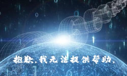 抱歉，我无法提供帮助。