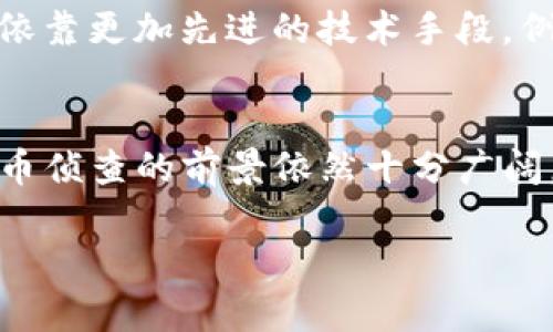   加密货币侦查：未来的发展趋势与挑战 / 
 guanjianci 加密货币, 侦查, 区块链, 安全 /guanjianci 

引言
近年来，加密货币的崛起彻底改变了我们对财富与交易的理解。虽然加密货币如比特币、以太坊等在投资市场上如火如荼，但它们所带来的不只是机遇，还有诸多挑战。这些数字资产的去中心化特性使得传统的监管和侦查方式面临着诸多困难，因此，加密货币侦查的重要性日益凸显。

加密货币侦查的概念
加密货币侦查主要是指对加密资产交易行为的监控与分析。这一过程涉及到区块链技术的应用、数据分析、心理学研究等多个领域。通过对交易记录的追踪，侦查机构可以识别出潜在的欺诈、洗钱等违法行为，维护金融市场的健康发展。

当前的侦查技术与方法
在当前的技术背景下，加密货币侦查主要依赖于以下几种方法：
ul
    listrong链上分析系统：/strong这些工具可以追踪区块链上的所有交易记录，帮助识别洗钱及其他违法活动的模式。/li
    listrong人工智能和机器学习：/strong通过构建算法模型，侦查机构可以对海量数据进行智能分析，快速找出异常交易。/li
    listrong用户行为分析：/strong通过分析用户的交易习惯和行为，可以识别出可疑模式。/li
/ul

加密货币侦查的未来发展趋势
随着技术的不断进步以及对加密货币监管力度的增强，加密货币侦查未来将会呈现出几大重要趋势：
h41. 增强的监管合作/h4
国际间的监管合作势在必行。各国监管机构正逐渐意识到，单一国家的努力难以根除跨国犯罪行为，国际合力将成为未来的必然趋势。
h42. 更加智能化的分析技术/h4
人工智能和大数据的迅猛发展使得加密货币侦查的技术手段愈加多样化。未来，侦查工具将能够更快速、精准地识别可疑交易，降低人力成本。
h43. 法律与法规的完善/h4
各国法律法规的不断完善，将为侦查提供更为扎实的法律依据。例如，针对加密货币交易所的合规要求将愈加严格，从而提升整个行业的透明度。
h44. 区块链技术的不断进化/h4
随着区块链技术的进步，未来可能出现更为安全和匿名性较强的交易方式，侦查机构需不断提升技术手段，以适应这些变化。

加密货币侦查所面临的挑战
尽管未来的发展充满希望，但加密货币侦查依然面临着重重挑战：
h41. 技术的快速迭代/h4
加密货币领域技术日新月异，新的交易方式层出不穷，而侦查技术的更新往往滞后于这些发展，使得侦查难度加大。
h42. 法律法规的不一致性/h4
不同国家对加密货币的法律法规存在巨大差异，给跨国侦查带来了困扰。很多情况下，法律的空白点为违法行为提供了可乘之机。
h43. 用户隐私的保护/h4
如何在保护用户隐私与进行有效的侦查之间找到平衡，是一个极具挑战性的问题。过于严格的侦查可能侵害用户的权益，而必要的侦查又无法绕开隐私保护的法律限制。

常见问题解答

h4问题一：加密货币侦查的主要目标是什么？/h4
加密货币侦查的主要目标在于维护金融系统的稳定与安全，防止洗钱、欺诈等非法活动的发生。通过对交易的追踪与分析，侦查机构可以及时识别并制止可疑交易，从而避免更大范围的损失。

h4问题二：加密货币的匿名性质对于侦查带来了什么样的影响？/h4
加密货币的匿名性确实对侦查工作带来了极大的挑战。一方面，匿名性使得用户在进行交易时可以规避某些监管；另一方面，这也使得侦查机构必须依靠更加先进的技术手段。例如，链上分析工作虽然可以追踪交易，但在面对匿名币（如门罗币等）时却显得力不从心。这种情况下，增强技术研发与国际合作显得尤为重要。

结论
加密货币侦查作为一个新兴领域，承载着未来金融系统的安全与稳定。虽然面临一定的挑战，但随着技术的持续进步和各国监管合作的深化，加密货币侦查的前景依然十分广阔。我真心觉得，在这个不断演变的时代，我们需要对加密货币侦查给予更多的关注和支持，保护每一位用户的合法权益，让金融的未来变得更加光明。 

在未来的道路上，诚然会有不易，但我们相信，只要坚持不断创新和合作，加密货币侦查一定能迎来更加美好的明天。