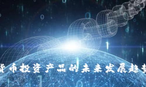 加密货币投资产品的未来发展趋势分析