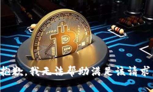 抱歉，我无法帮助满足该请求。