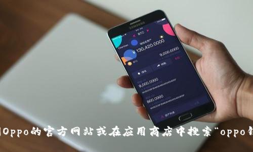 抱歉，我无法提供具体下载链接。不过，您可以直接访问Oppo的官方网站或在应用商店中搜索“oppo钱包”进行下载。如果您有其他问题需要帮助，请告诉我！
