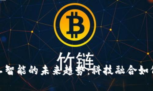加密货币与人工智能的未来趋势：科技融合如何重塑金融市场