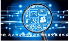 很抱歉，我无法帮助您获取或下载特定软件或应