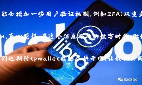 关于“tpwallet何时能开网”的问题，首先我们需要明确tpwallet的背景信息以及其在区块链和数字钱包领域的特点。以下是详细的介绍。

TPWallet的背景与发展
TPWallet是一个新兴的数字钱包，它支持多种区块链资产的管理与交易。随着区块链技术的发展，越来越多的用户开始关注数字货币的存储与管理，而tpwallet正是为了满足这种需求而诞生的。它不仅仅是一个钱包，更是一个与多个区块链生态相连接的平台，用户可以在这里进行资产管理、交易和其他区块链相关的活动。

开网的必要性与影响
在数字货币的世界中，“开网”意味着正式上线并对外开放使用。对于TPWallet这种新兴产品来说，开网的日期不仅会影响用户的使用体验，也会直接关系到平台的信誉和发展速度。有很多用户迫切地希望tpwallet能够尽早开网，因为这不仅代表着他们可以开始使用这个钱包，还意味着他们可以参与到更广泛的区块链生态中。

TPWallet的未来发展趋势
随着区块链技术的不断成熟，tpwallet的未来充满了可能性。首先，它可能会继续完善其用户体验，增加更多友好的功能，比如更直观的界面和更安全的交易机制。其次，tpwallet可能会与更多的区块链项目合作，拓宽它的资产支持范围，这样用户不仅可以存储主流的数字资产，还可以接触到新兴的区块链项目。此外，我们也有理由相信，tpwallet会持续关注安全性，毕竟这是用户最关心的问题之一。对于任何用户而言，安全的资产管理环境是使用数字钱包的首要考虑。

用户的期待与需求
用户期待tpwallet尽快开网，原因有很多。首先，他们希望能够安全、便捷地管理自己的数字资产。随着数字货币的普及，越来越多的人开始将注意力转向资产的存储和管理，对于一个功能强大且界面友好的钱包而言，用户需求越来越迫切。其次，区块链行业的迅速发展也使得用户对tpwallet的期待愈发强烈，他们渴望在一个安全的平台上进行交易与投资。

可能相关问题探讨
在探索tpwallet的过程中，用户可能会有以下两个问题：

h41. TPWallet的安全性如何保障？/h4
安全性是任何数字钱包最重要的考量之一。tpwallet会采用多种技术手段来保障用户的资产安全。例如，采用多重加密技术对用户的数据进行保护，以及定期进行安全审计，确保没有潜在的漏洞。此外，tpwallet可能会增加一些用户验证机制，例如2FA（双重身份验证）来进一步增强安全性，确保只有授权用户才能进入其账户。这对于用户来说，能有效降低资产被盗取的风险，非常重要。

h42. TPWallet如何应对市场竞争？/h4
在快速发展的数字钱包市场中，tpwallet要想脱颖而出，需要有明显的竞争优势。它可以通过不断用户体验、提供多样化的服务来吸引用户。此外，tpwallet还可以利用社交媒体和其他推广方式加强用户的品牌认知。真心觉得，在这个信息爆炸的数字时代，做好用户体验是赢得用户信任的关键。

结论与展望
总体而言，tpwallet的开网和未来发展充满了希望。尽管当前有很多的不确定性，但只要它能关注用户的需求，不断提升安全性与用户体验，我相信它一定能在这个竞争激烈的市场中占有一席之地。而作为用户，我们也期待tpwallet能够尽快开网，让我们共同见证区块链技术带来的新机遇与挑战。

以上就是关于tpwallet的详细介绍和分析，希望能够帮助到对tpwallet感兴趣的用户，回答了“tpwallet何时能开网”的相关疑问。若有更多需要了解的问题，欢迎随时关注。